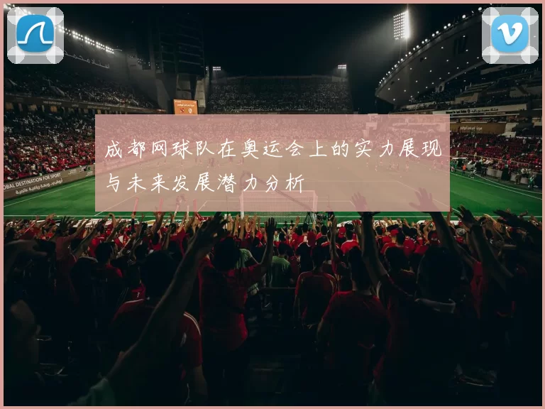 成都网球队在奥运会上的实力展现与未来发展潜力分析