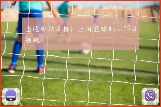 全运会积分榜：上海篮球队以50分领跑